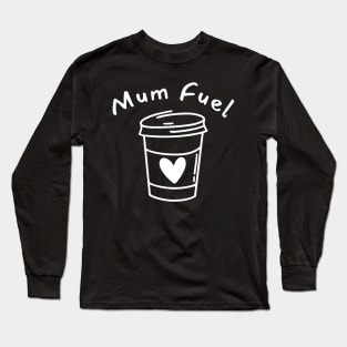 Mum Fuel. Funny Mum Life and Coffee Lover Quote. Long Sleeve T-Shirt